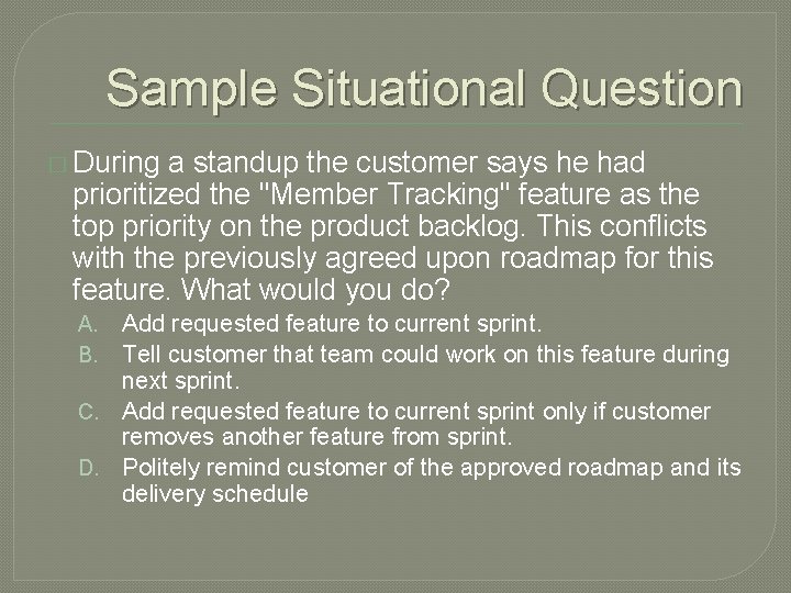Sample Situational Question � During a standup the customer says he had prioritized the