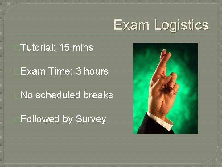 Exam Logistics �Tutorial: �Exam �No 15 mins Time: 3 hours scheduled breaks �Followed by