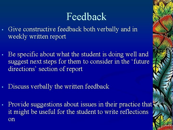 Feedback • Give constructive feedback both verbally and in weekly written report • Be