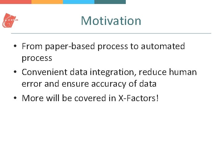 Motivation • From paper-based process to automated process • Convenient data integration, reduce human