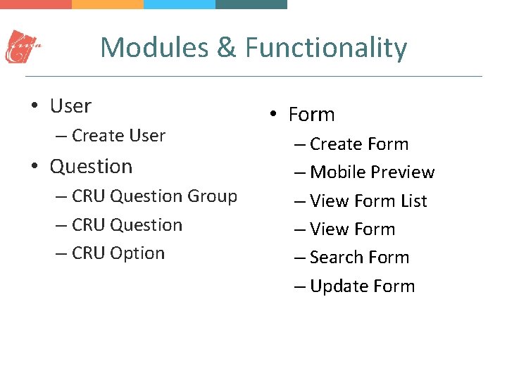 Modules & Functionality • User – Create User • Question – CRU Question Group