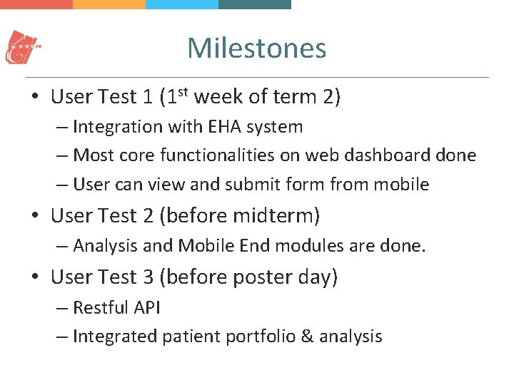 Milestones • User Test 1 (1 st week of term 2) – Integration with