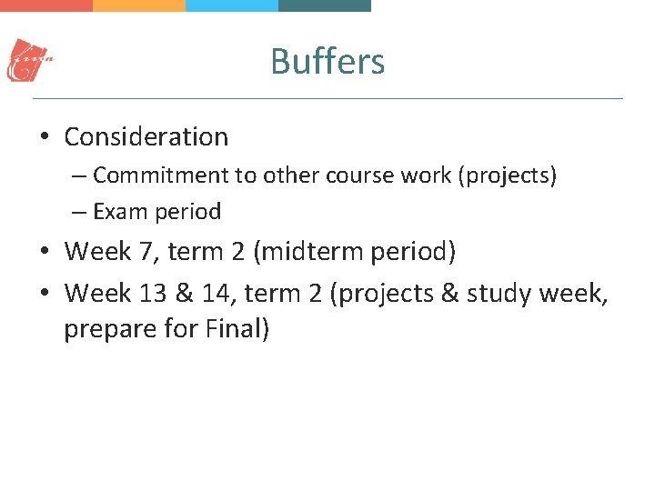 Buffers • Consideration – Commitment to other course work (projects) – Exam period •