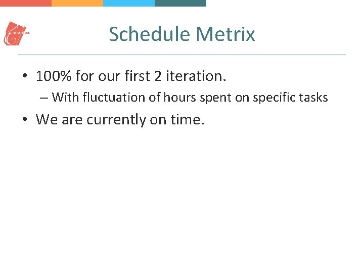 Schedule Metrix • 100% for our first 2 iteration. – With fluctuation of hours