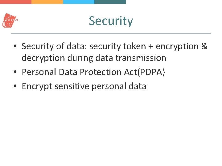 Security • Security of data: security token + encryption & decryption during data transmission