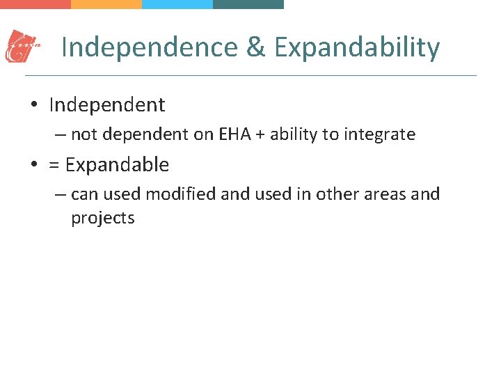 Independence & Expandability • Independent – not dependent on EHA + ability to integrate