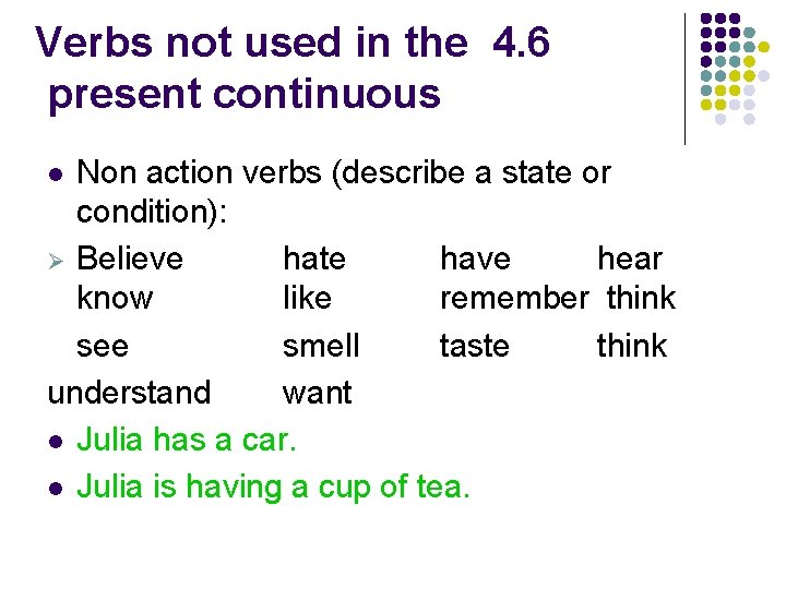 Verbs not used in the 4. 6 present continuous Non action verbs (describe a