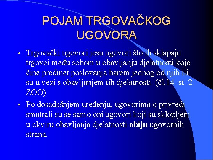 POJAM TRGOVAČKOG UGOVORA • • Trgovački ugovori jesu ugovori što ih sklapaju trgovci među