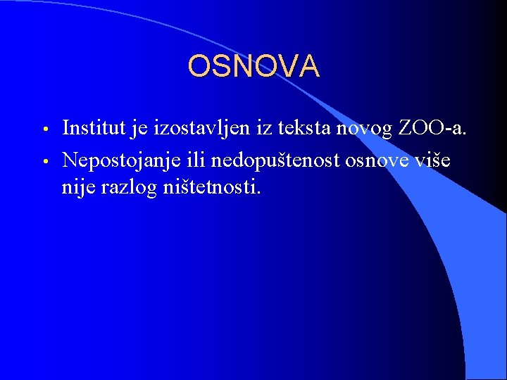 OSNOVA • • Institut je izostavljen iz teksta novog ZOO-a. Nepostojanje ili nedopuštenost osnove