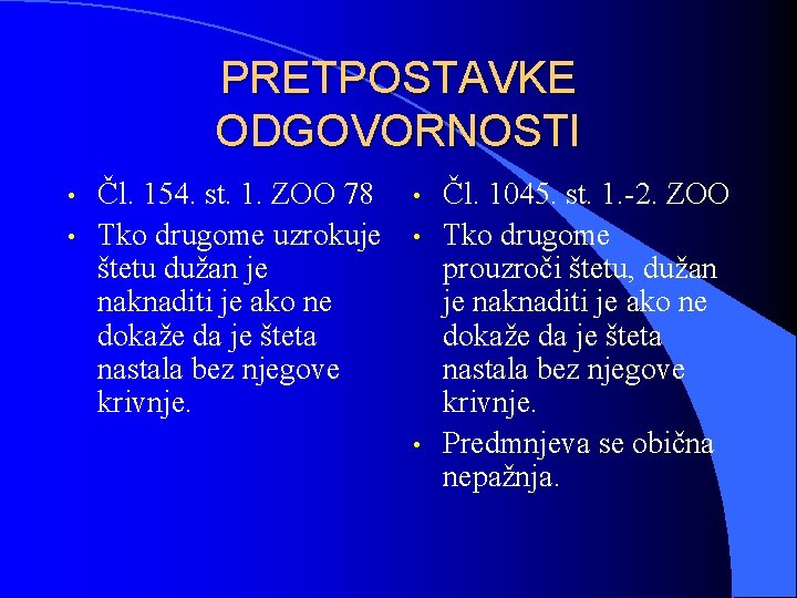 PRETPOSTAVKE ODGOVORNOSTI • • Čl. 154. st. 1. ZOO 78 Tko drugome uzrokuje štetu