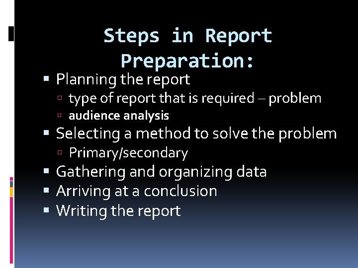 Steps in Report Preparation: Planning the report type of report that is required –