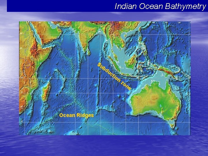 Indian Ocean Bathymetry Su bd uc tio n zo ne Ocean Ridges 