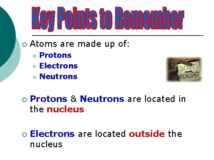 ¡ Atoms are made up of: l l l ¡ ¡ Protons Electrons Neutrons