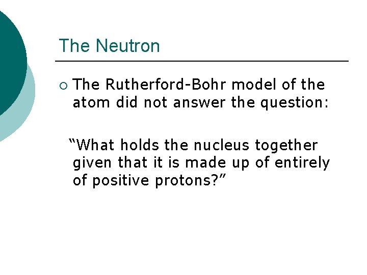 The Neutron ¡ The Rutherford-Bohr model of the atom did not answer the question: