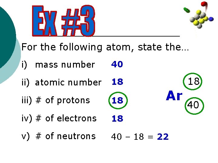 For the following atom, state the… i) mass number 40 ii) atomic number 18