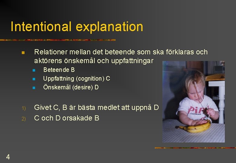 Intentional explanation n Relationer mellan det beteende som ska förklaras och aktörens önskemål och