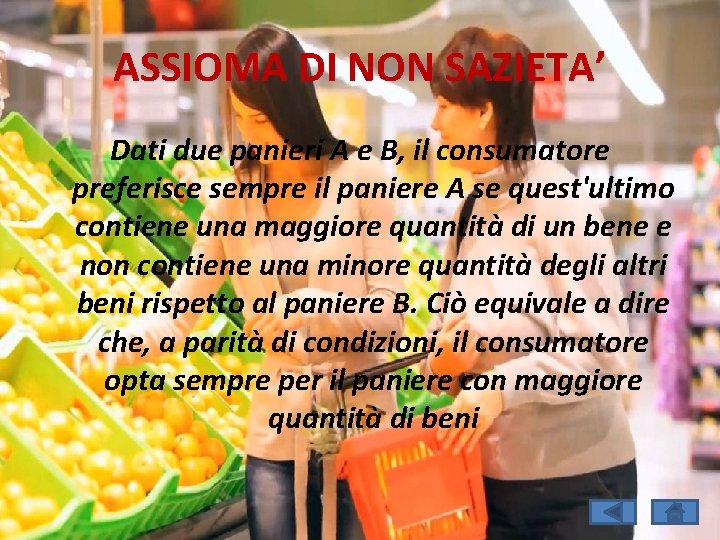 ASSIOMA DI NON SAZIETA’ Dati due panieri A e B, il consumatore preferisce sempre