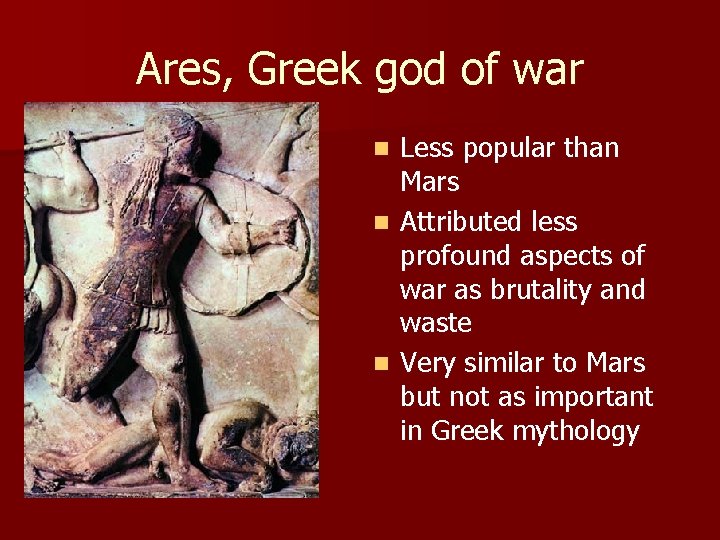 Ares, Greek god of war Less popular than Mars n Attributed less profound aspects
