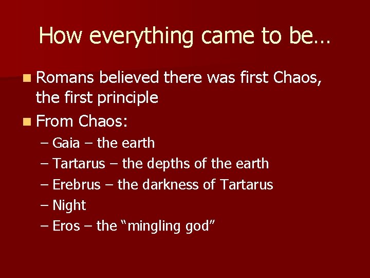 How everything came to be… n Romans believed there was first Chaos, the first