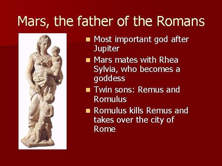 Mars, the father of the Romans n n Most important god after Jupiter Mars