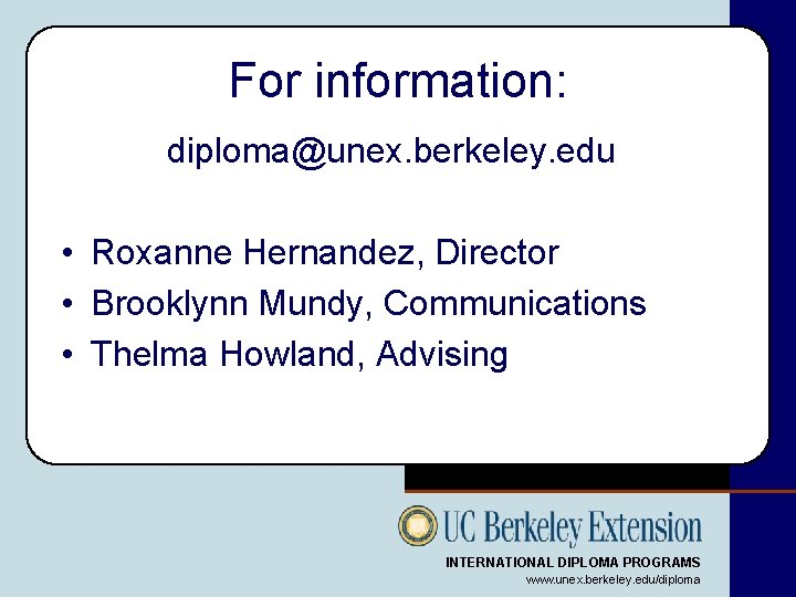 For information: diploma@unex. berkeley. edu • Roxanne Hernandez, Director • Brooklynn Mundy, Communications •