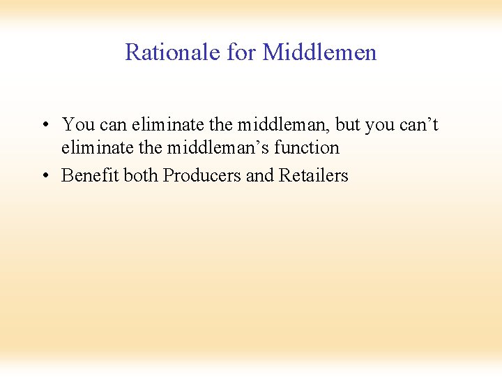 Rationale for Middlemen • You can eliminate the middleman, but you can’t eliminate the