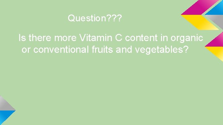 Question? ? ? Is there more Vitamin C content in organic or conventional fruits