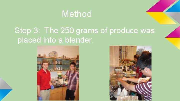 Method Step 3: The 250 grams of produce was placed into a blender. 