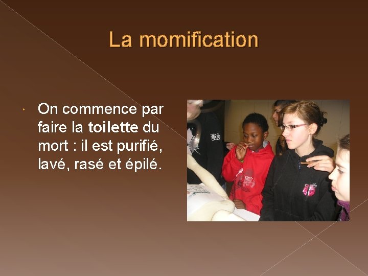 La momification On commence par faire la toilette du mort : il est purifié,