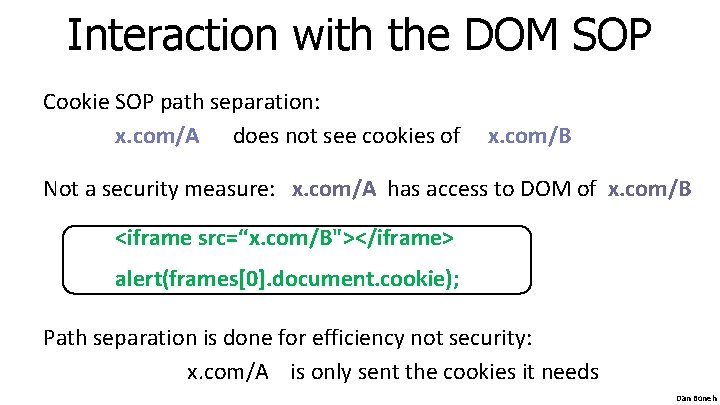 Interaction with the DOM SOP Cookie SOP path separation: x. com/A does not see