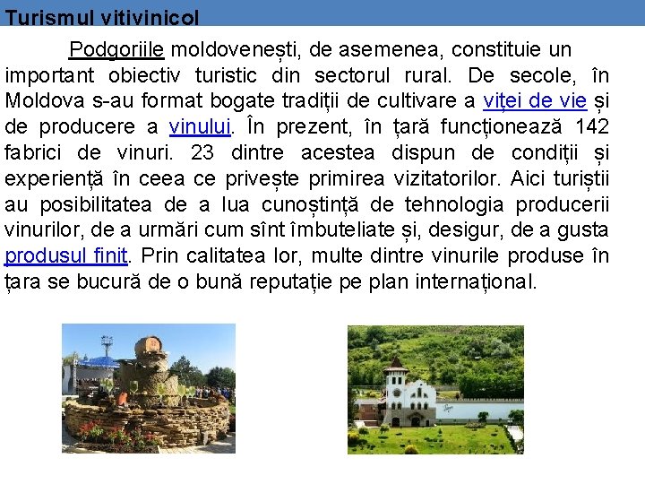 Turismul vitivinicol Podgoriile moldovenești, de asemenea, constituie un important obiectiv turistic din sectorul rural.