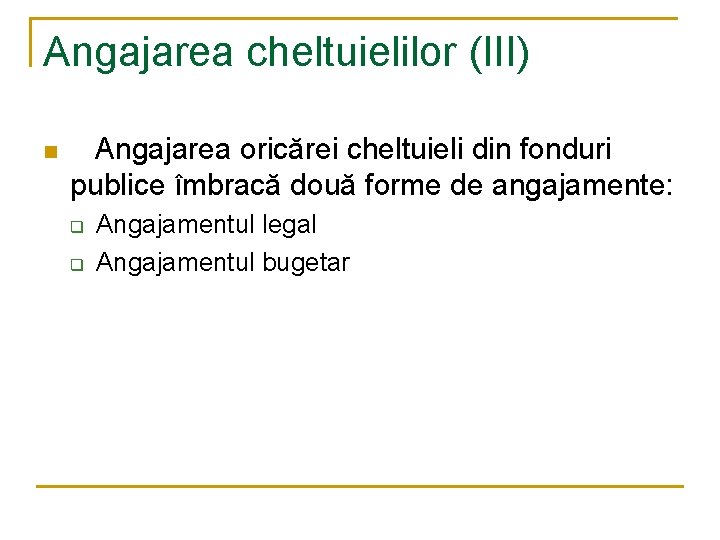 Angajarea cheltuielilor (III) n Angajarea oricărei cheltuieli din fonduri publice îmbracă două forme de