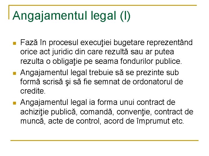 Angajamentul legal (I) n n n Fază în procesul execuţiei bugetare reprezentând orice act
