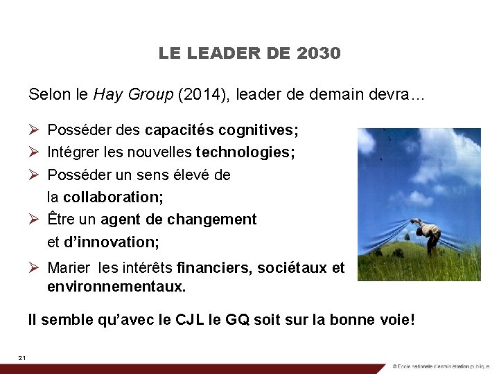 LE LEADER DE 2030 Selon le Hay Group (2014), leader de demain devra… Ø