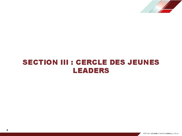 SECTION III : CERCLE DES JEUNES LEADERS 8 