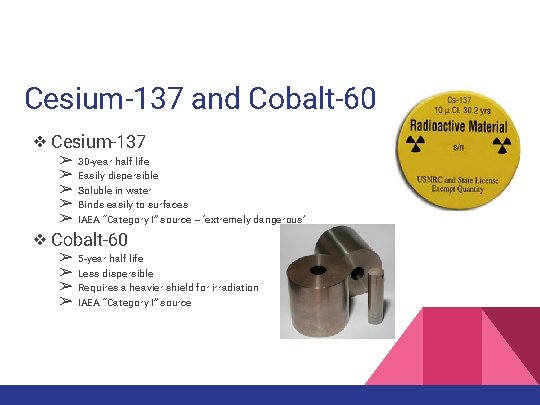 Cesium-137 and Cobalt-60 ❖ Cesium-137 ➢ ➢ ➢ 30 -year half life Easily dispersible