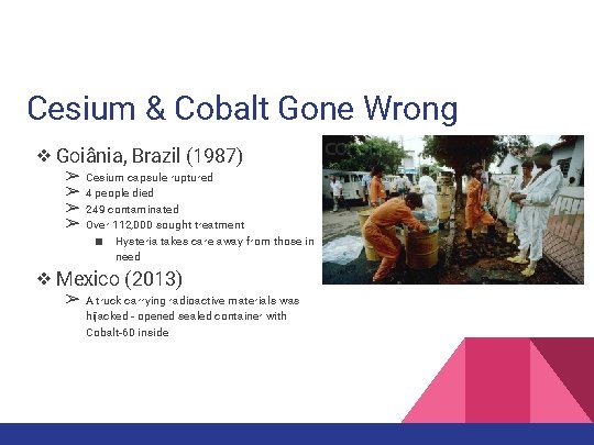 Cesium & Cobalt Gone Wrong ❖ Goiânia, Brazil (1987) ➢ ➢ Cesium capsule ruptured