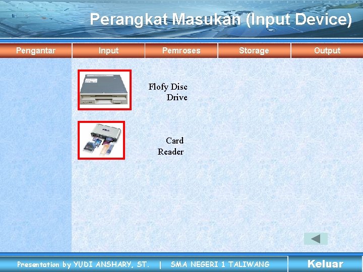 Perangkat Masukan (Input Device) Pengantar Input Pemroses Storage Output Flofy Disc Drive Card Reader