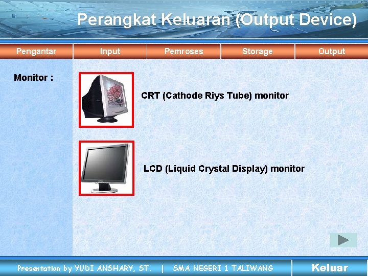 Perangkat Keluaran (Output Device) Pengantar Input Pemroses Storage Output Monitor : CRT (Cathode Riys