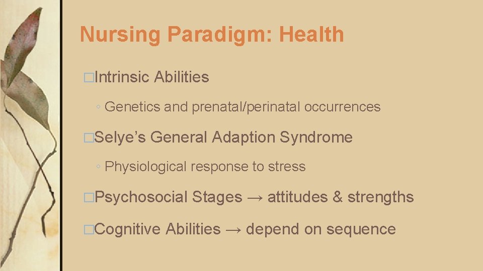 Nursing Paradigm: Health �Intrinsic Abilities ◦ Genetics and prenatal/perinatal occurrences �Selye’s General Adaption Syndrome Nursing Paradigm: Health �Intrinsic Abilities ◦ Genetics and prenatal/perinatal occurrences �Selye’s General Adaption Syndrome