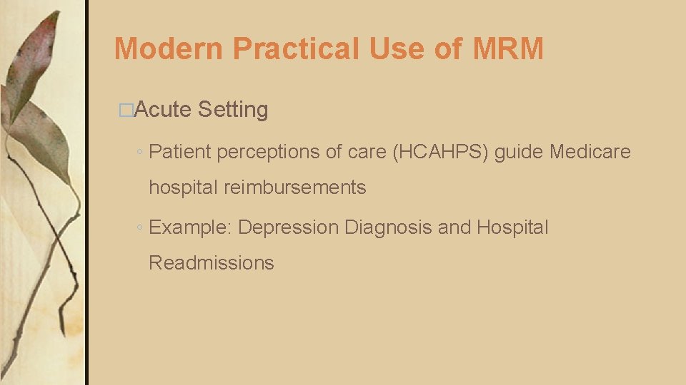 Modern Practical Use of MRM �Acute Setting ◦ Patient perceptions of care (HCAHPS) guide Modern Practical Use of MRM �Acute Setting ◦ Patient perceptions of care (HCAHPS) guide