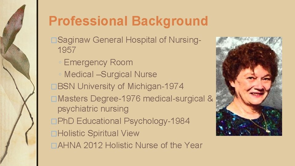 Professional Background �Saginaw General Hospital of Nursing- 1957 ◦ Emergency Room ◦ Medical –Surgical Professional Background �Saginaw General Hospital of Nursing- 1957 ◦ Emergency Room ◦ Medical –Surgical