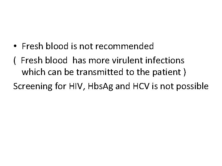  • Fresh blood is not recommended ( Fresh blood has more virulent infections