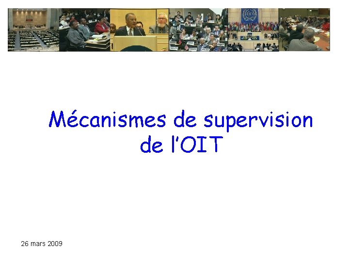 Mécanismes de supervision de l’OIT 26 mars 2009 Mécanismes de supervision de l’OIT 26 mars 2009