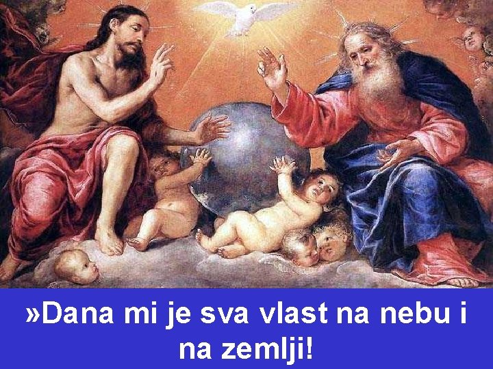 » Dana mi je sva vlast na nebu i na zemlji! 