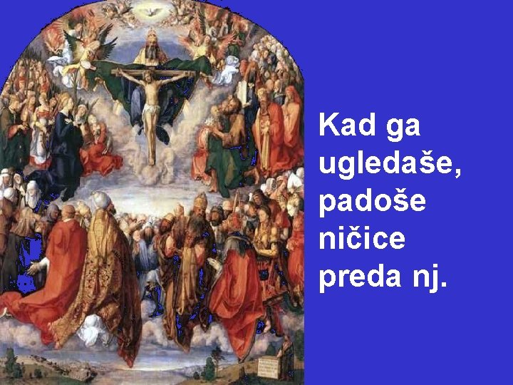 Kad ga ugledaše, padoše ničice preda nj. 