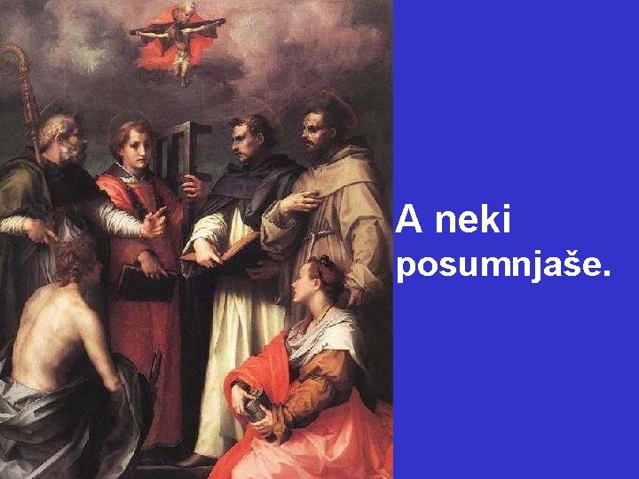 A neki posumnjaše. 