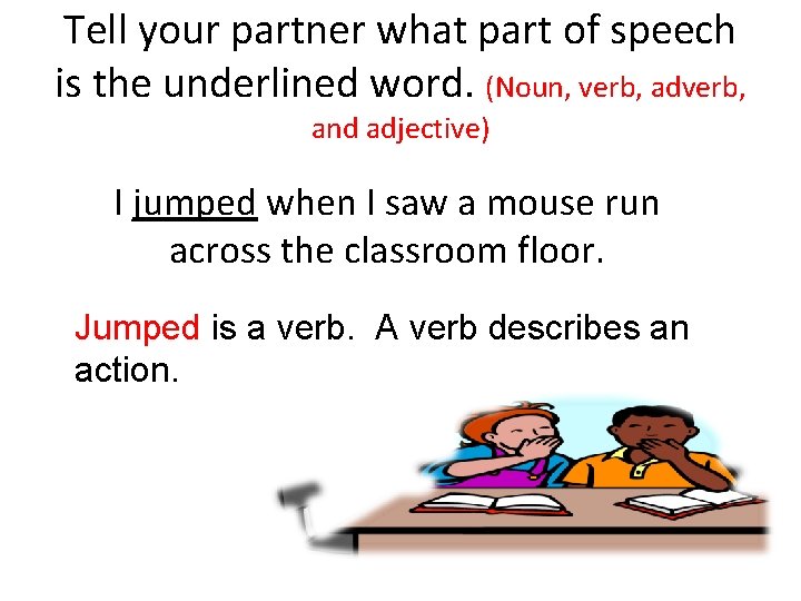 Tell your partner what part of speech is the underlined word. (Noun, verb, adverb,