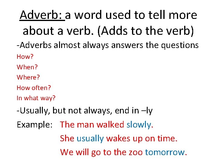 Adverb: a word used to tell more about a verb. (Adds to the verb)