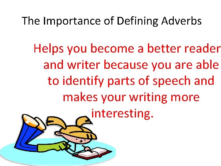 The Importance of Defining Adverbs Helps you become a better reader and writer because